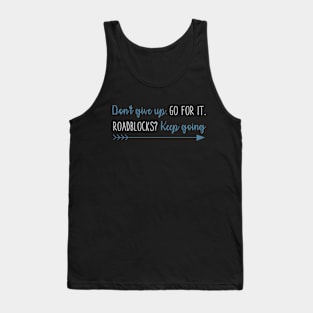 Don't Give Up Go For It. Roadblocks Keep Going. Tank Top